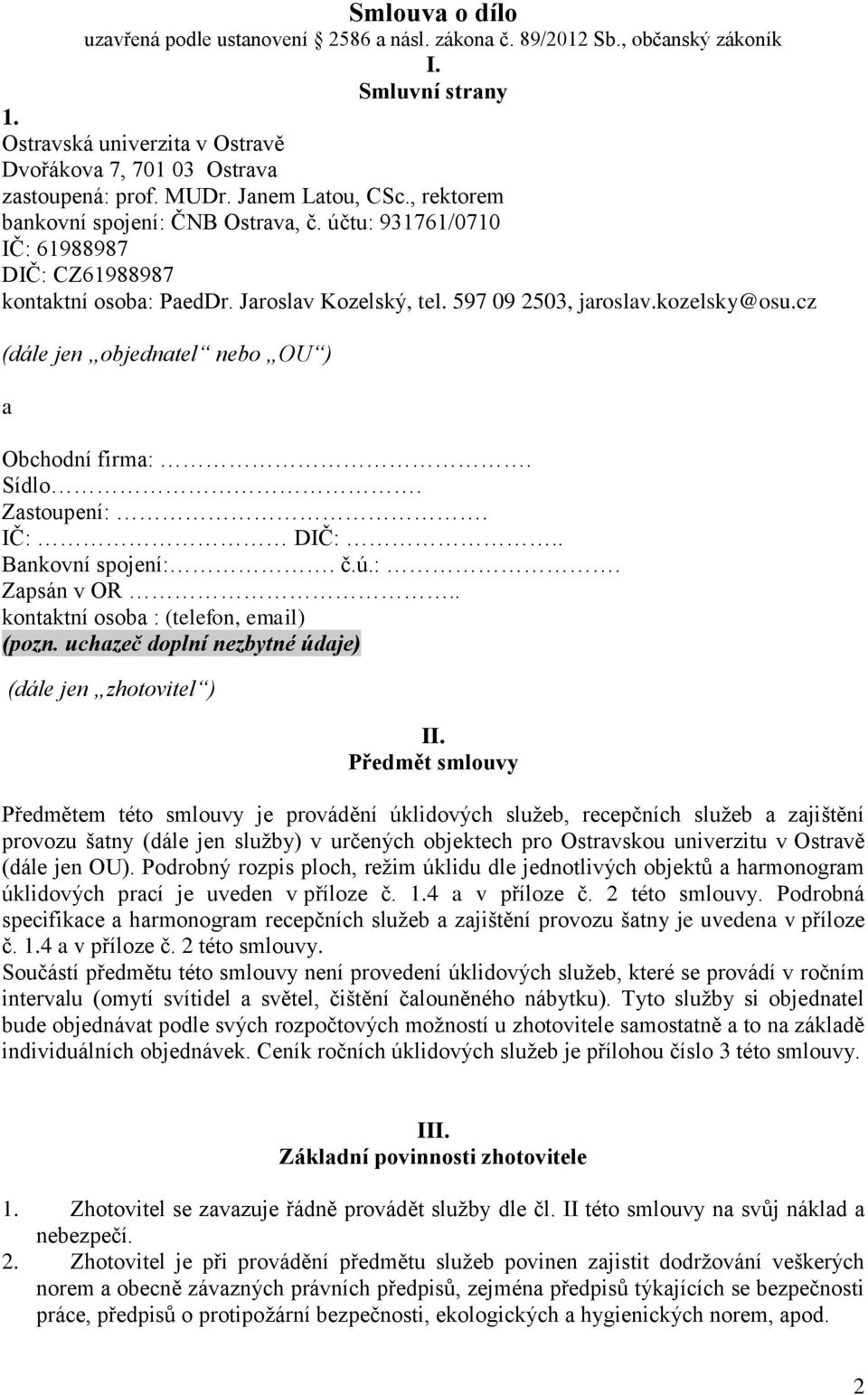 cz (dále jen objednatel nebo OU ) a Obchodní firma:. Sídlo. Zastoupení:. IČ: DIČ:.. Bankovní spojení:. č.ú.:. Zapsán v OR.. kontaktní osoba : (telefon, email) (pozn.