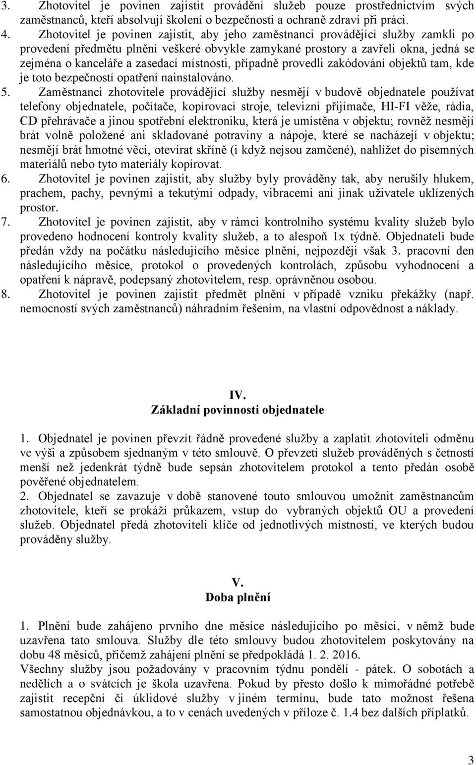 místnosti, případně provedli zakódování objektů tam, kde je toto bezpečností opatření nainstalováno. 5.