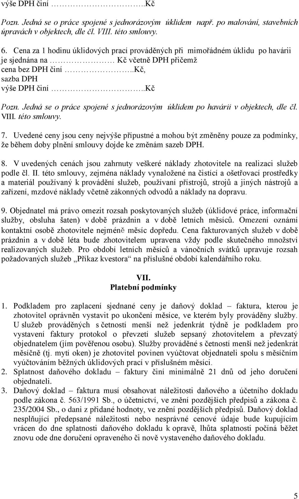 Jedná se o práce spojené s jednorázovým úklidem po havárii v objektech, dle čl. VIII. této smlouvy. 7.