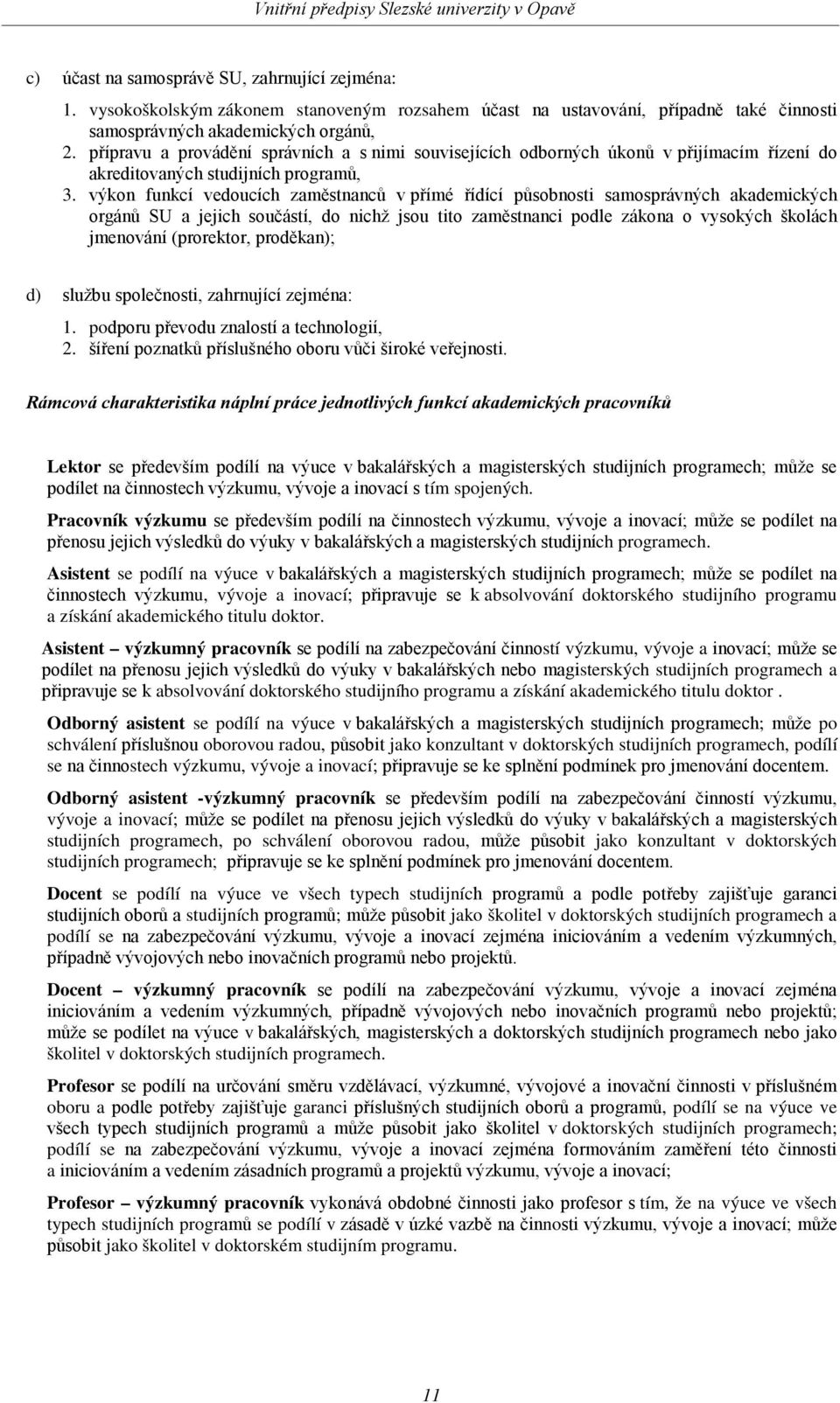 výkon funkcí vedoucích zaměstnanců v přímé řídící působnosti samosprávných akademických orgánů SU a jejich součástí, do nichž jsou tito zaměstnanci podle zákona o vysokých školách jmenování