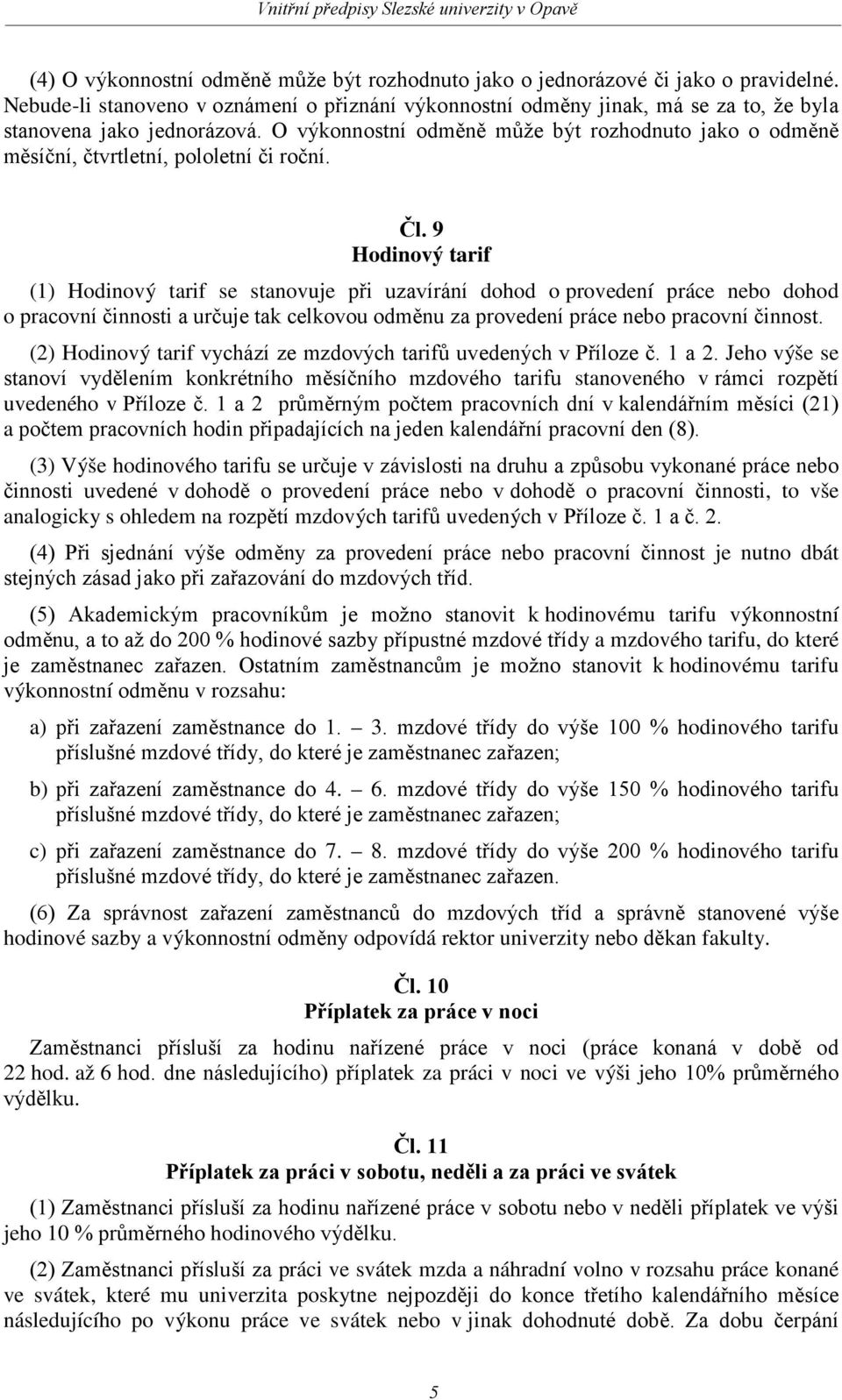 O výkonnostní odměně může být rozhodnuto jako o odměně měsíční, čtvrtletní, pololetní či roční. Čl.