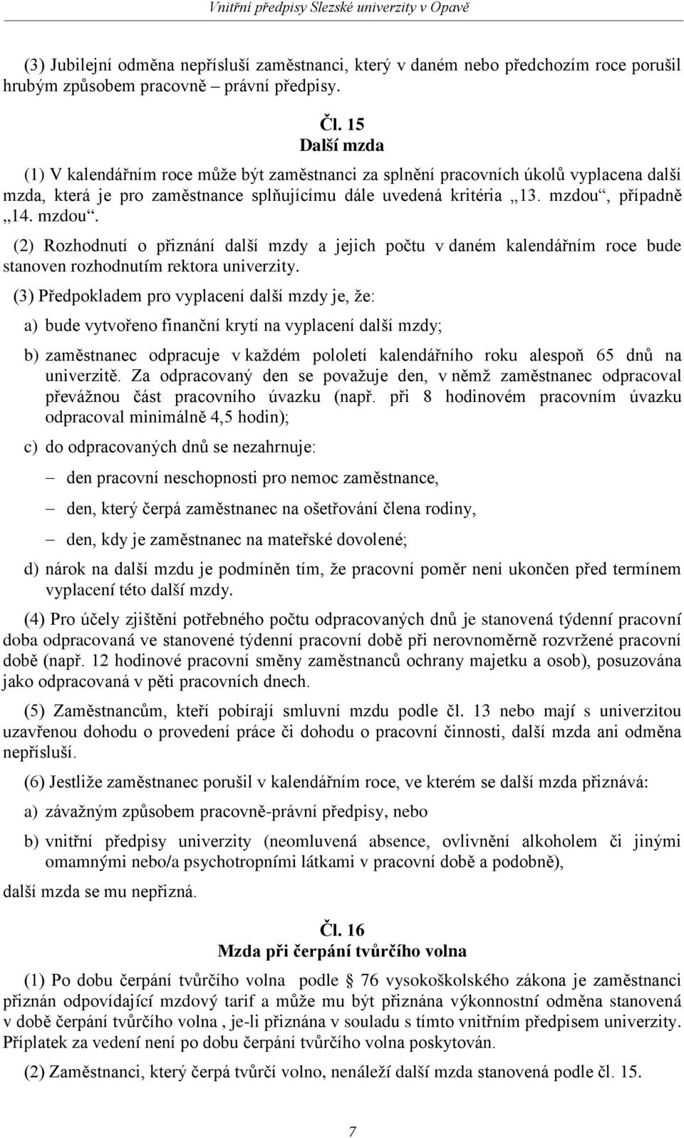 případně 14. mzdou. (2) Rozhodnutí o přiznání další mzdy a jejich počtu v daném kalendářním roce bude stanoven rozhodnutím rektora univerzity.