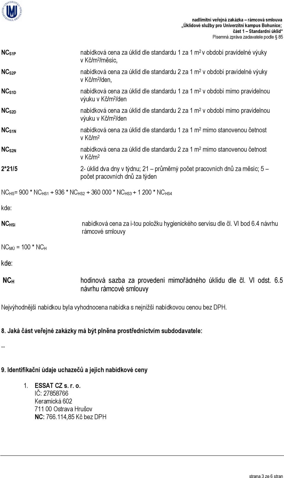 standardu 2 za 1 m 2 v období mimo pravidelnou výuku v Kč/m 2 /den nabídková cena za úklid dle standardu 1 za 1 m 2 mimo stanovenou četnost v Kč/m 2 nabídková cena za úklid dle standardu 2 za 1 m 2