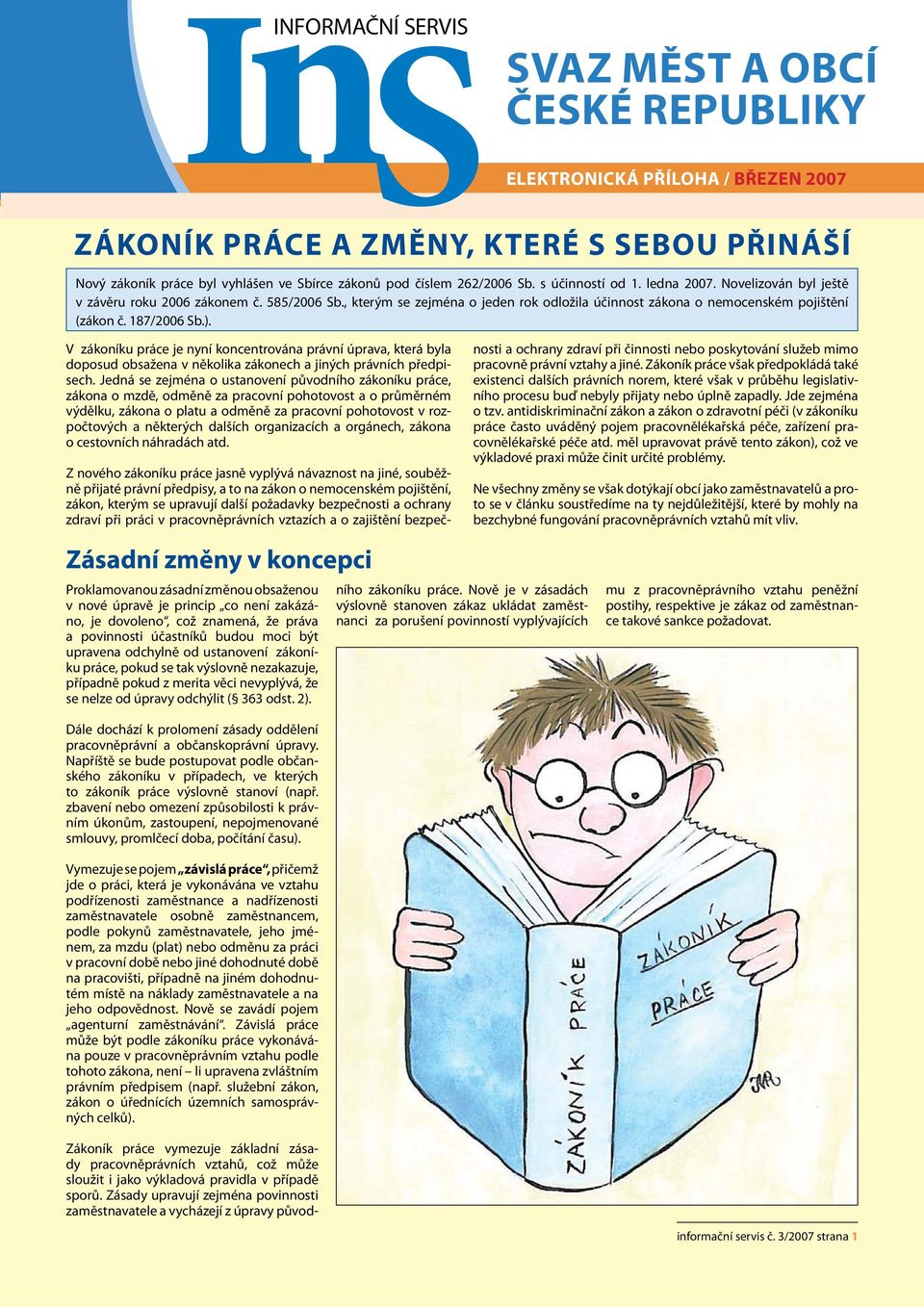 187/2006 Sb.). V zákoníku práce je nyní koncentrována právní úprava, která byla doposud obsažena v několika zákonech a jiných právních předpisech.