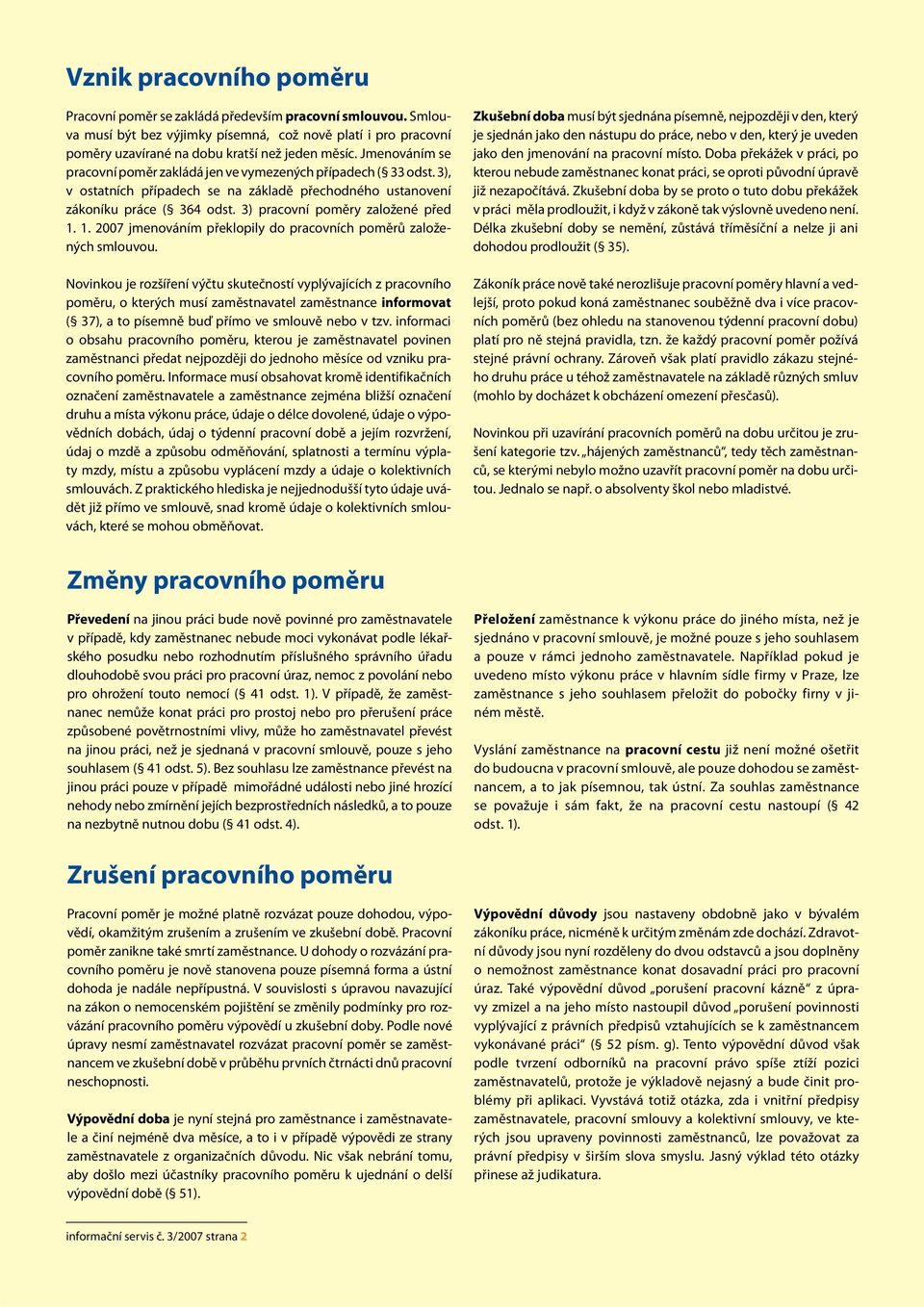 3) pracovní poměry založené před 1. 1. 2007 jmenováním překlopily do pracovních poměrů založených smlouvou.