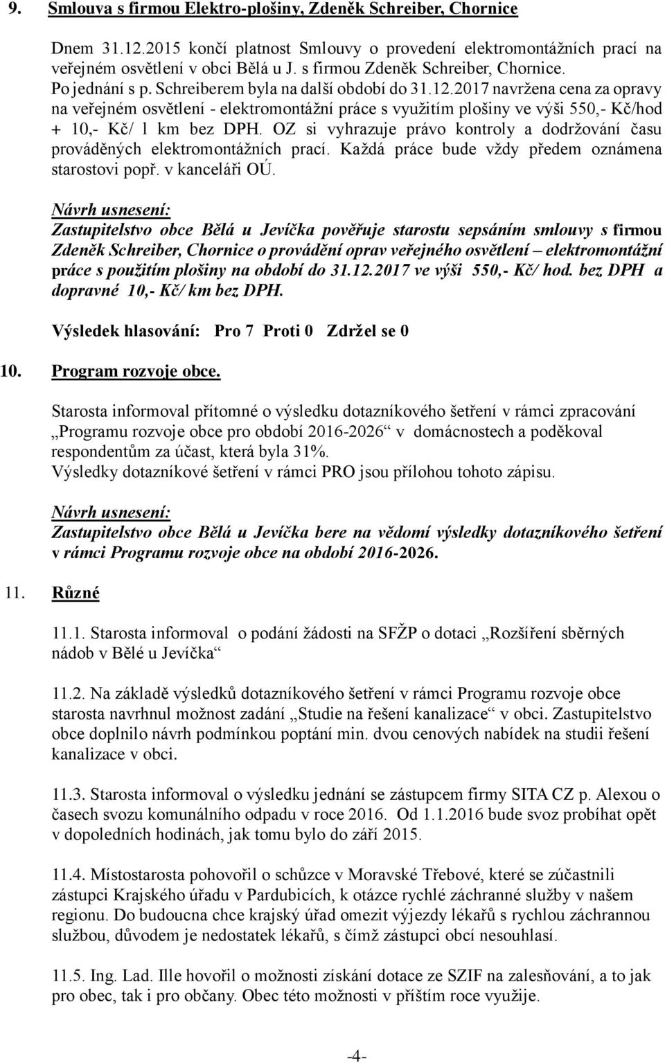 2017 navržena cena za opravy na veřejném osvětlení - elektromontážní práce s využitím plošiny ve výši 550,- Kč/hod + 10,- Kč/ l km bez DPH.