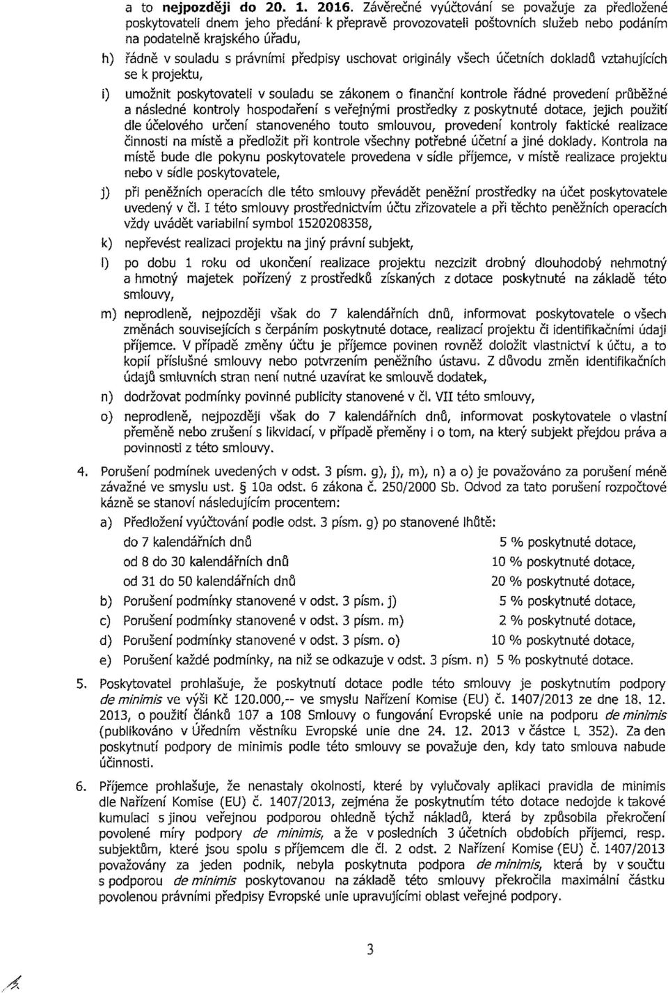 předpisy uschovat originály všech účetních dokladů vztahujících se k projektu, i) umožnit poskytovateli v souiadu se zákonem o finanční kontroie řádné provedení průběžné a následné kontroly