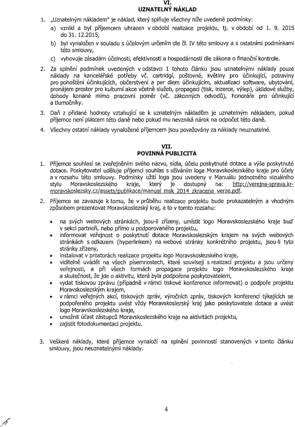 IV této smlouvy a s ostatními podmínkami této smlouvy, c) vyhovuje zásadám účelnosti, efektivnosti a hospodárnosti dle zákona o finanční kontrole. 2.