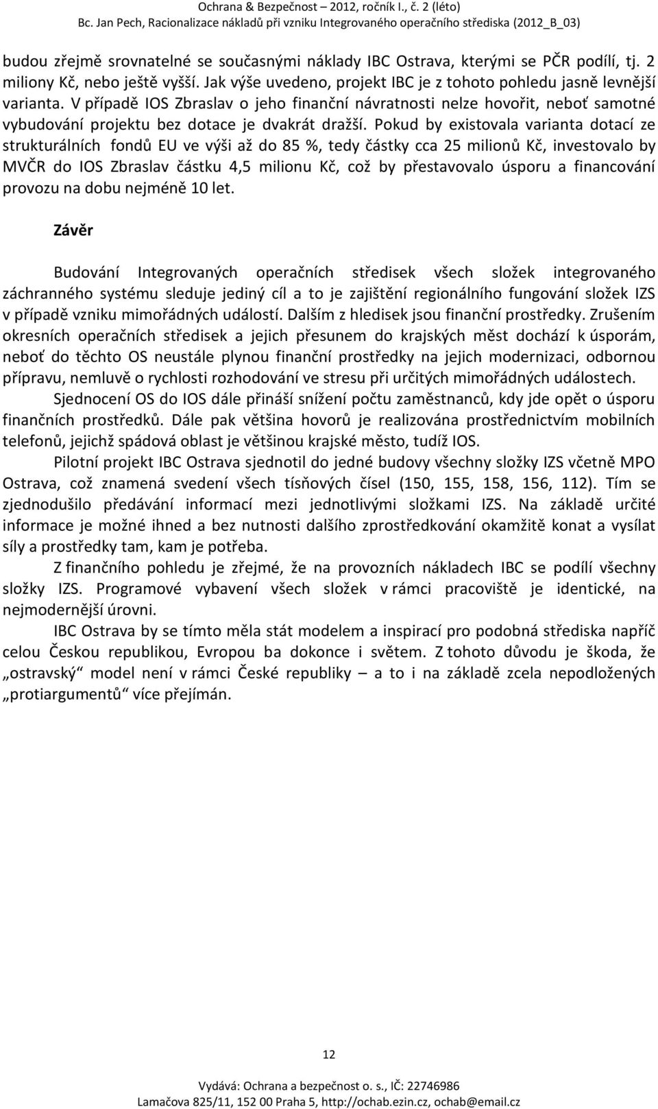 Pokud by existovala varianta dotací ze strukturálních fondů EU ve výši až do 85 %, tedy částky cca 25 milionů Kč, investovalo by MVČR do IOS Zbraslav částku 4,5 milionu Kč, což by přestavovalo úsporu