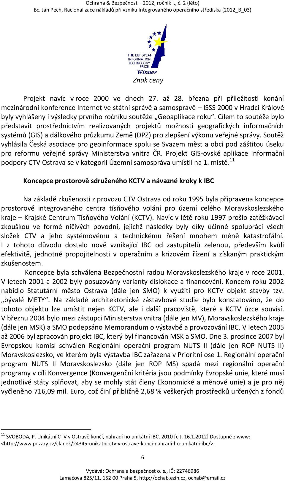 Cílem to soutěže bylo představit prostřednictvím realizovaných projektů možnosti geografických informačních systémů (GIS) a dálkového průzkumu Země (DPZ) pro zlepšení výkonu veřejné správy.