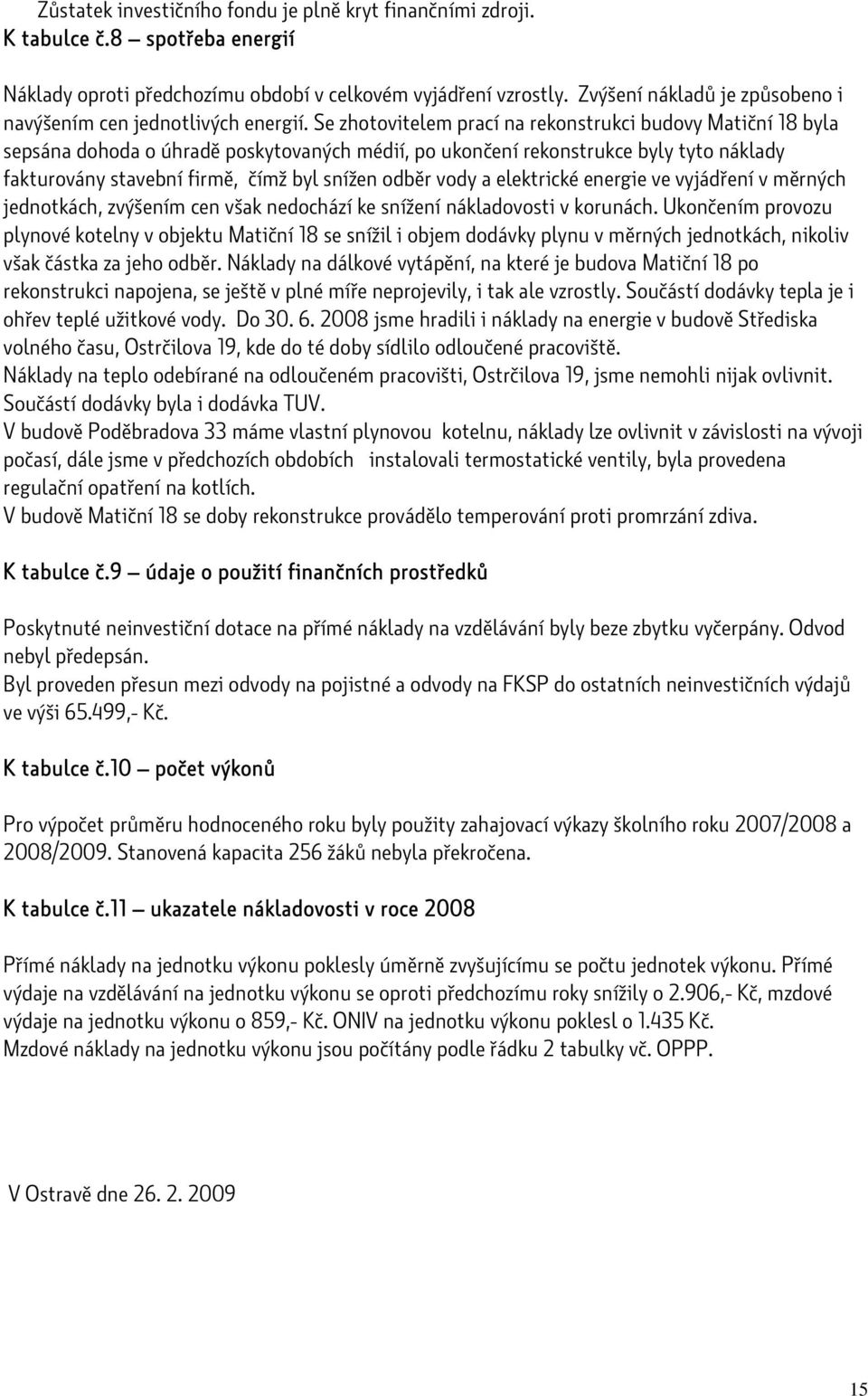 Se zhotovitelem prací na rekonstrukci budovy Matiční 18 byla sepsána dohoda o úhradě poskytovaných médií, po ukončení rekonstrukce byly tyto náklady fakturovány stavební firmě, čímž byl snížen odběr