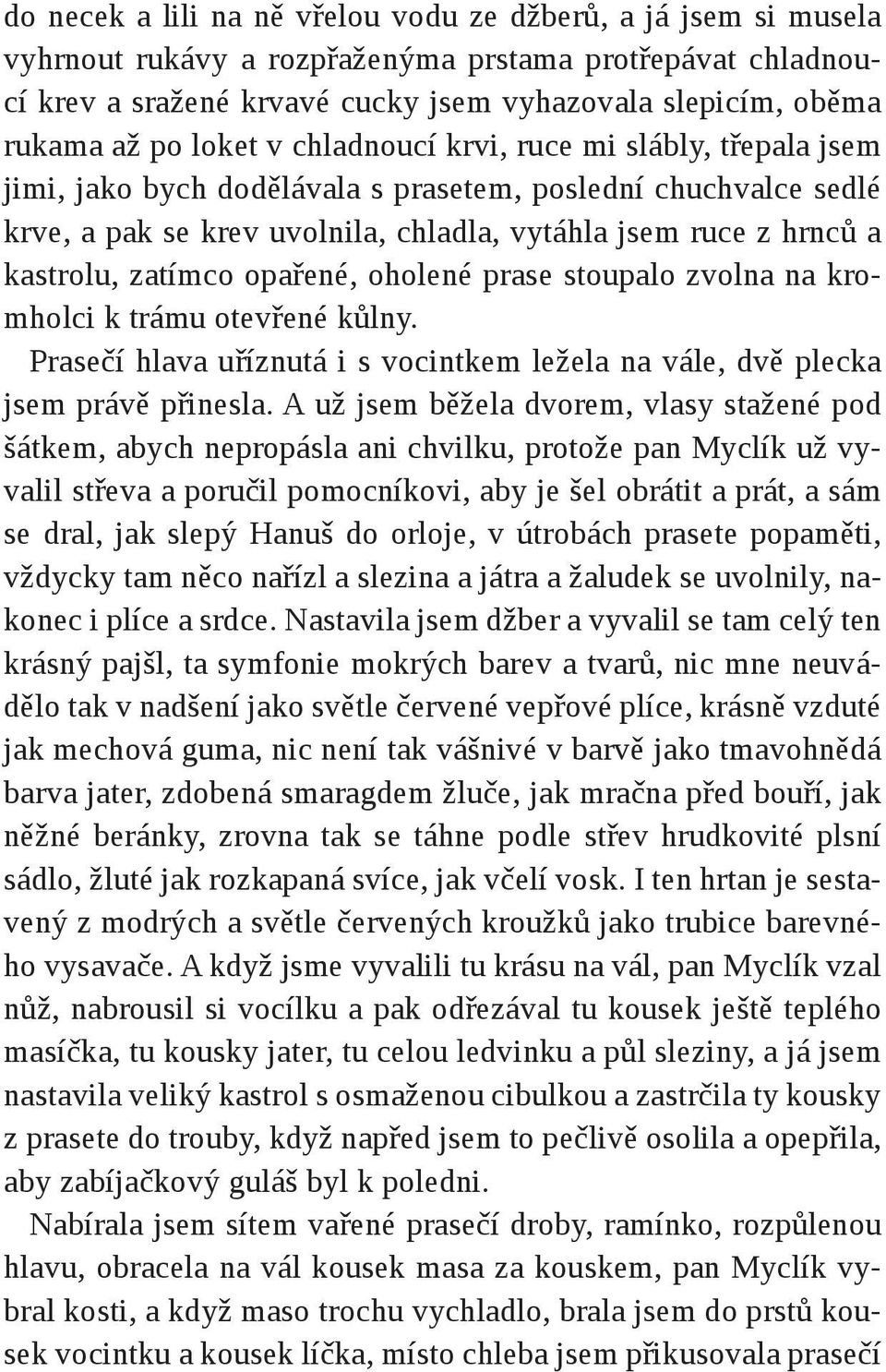 zatímco opařené, oholené prase stoupalo zvolna na kromholci k trámu otevřené kůlny. Prasečí hlava uříznutá i s vocintkem ležela na vále, dvě plecka jsem právě přinesla.