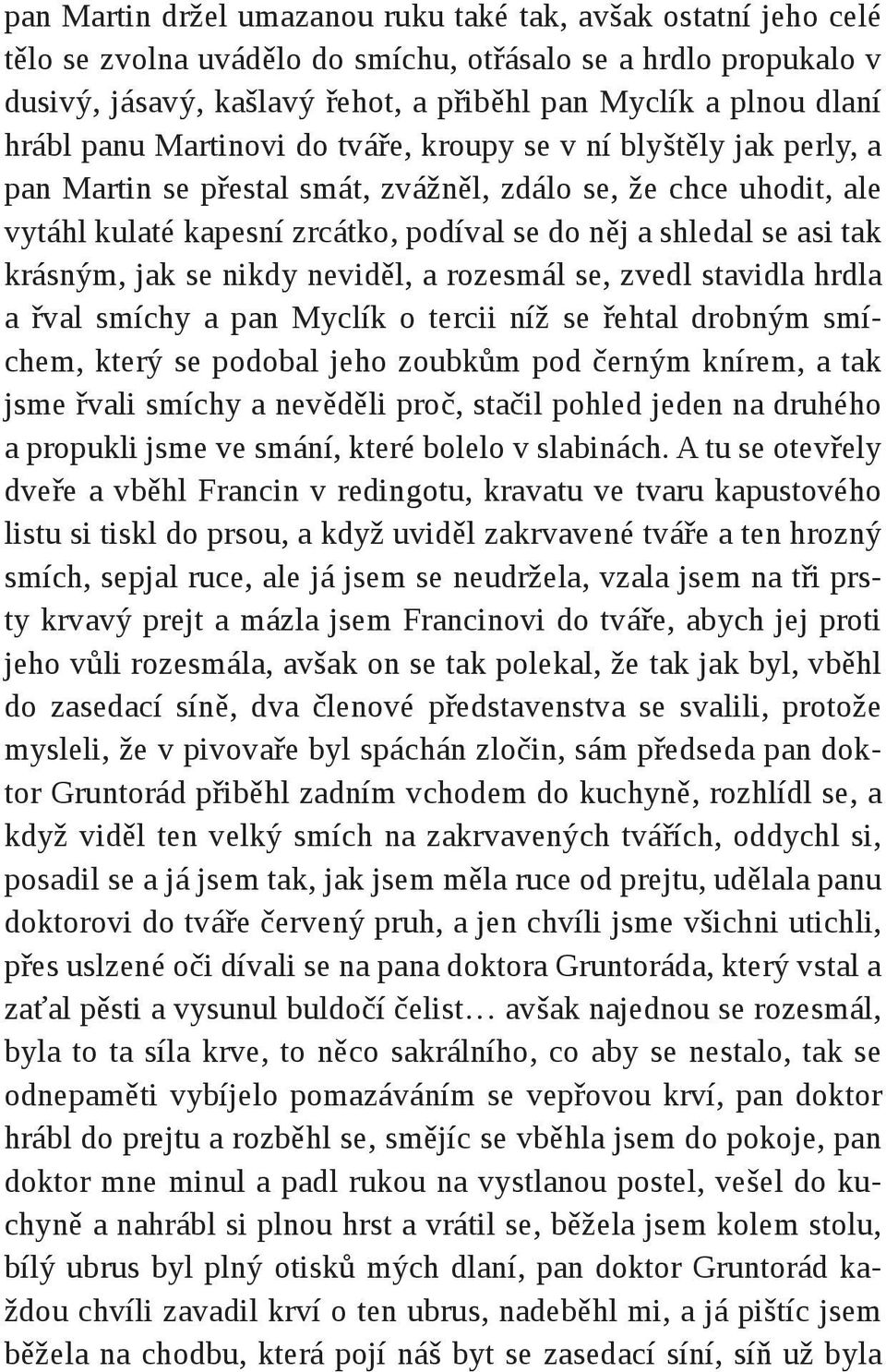 asi tak krásným, jak se nikdy neviděl, a rozesmál se, zvedl stavidla hrdla a řval smíchy a pan Myclík o tercii níž se řehtal drobným smíchem, který se podobal jeho zoubkům pod černým knírem, a tak