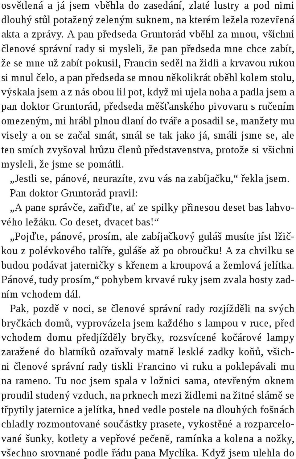 předseda se mnou několikrát oběhl kolem stolu, výskala jsem a z nás obou lil pot, když mi ujela noha a padla jsem a pan doktor Gruntorád, předseda měšťanského pivovaru s ručením omezeným, mi hrábl