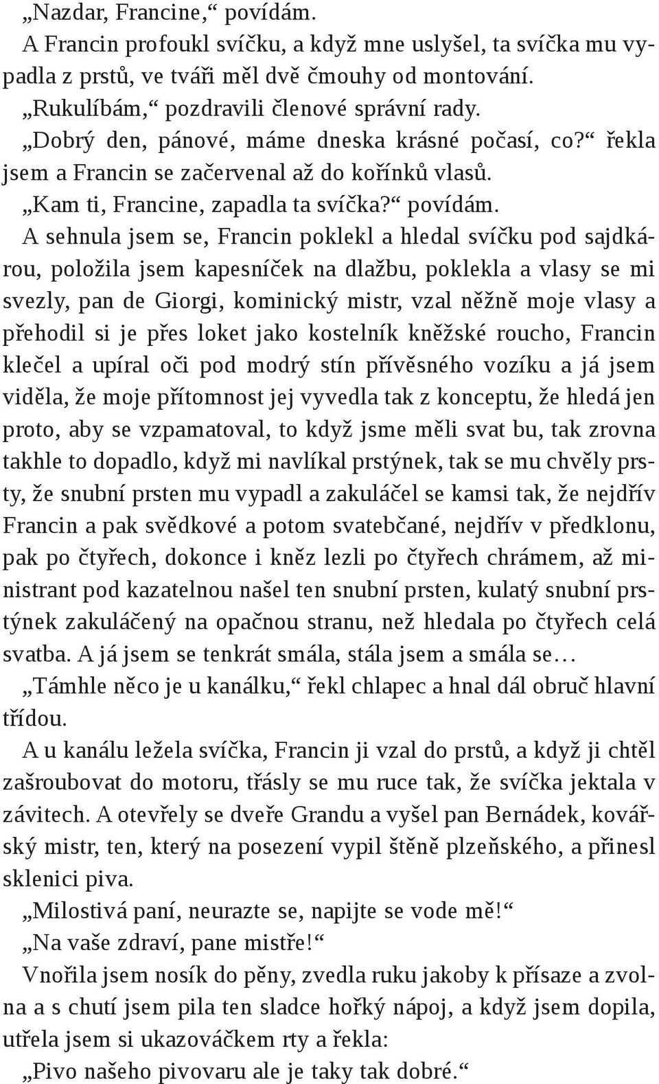 A sehnula jsem se, Francin poklekl a hledal svíčku pod sajdkárou, položila jsem kapesníček na dlažbu, poklekla a vlasy se mi svezly, pan de Giorgi, kominický mistr, vzal něžně moje vlasy a přehodil