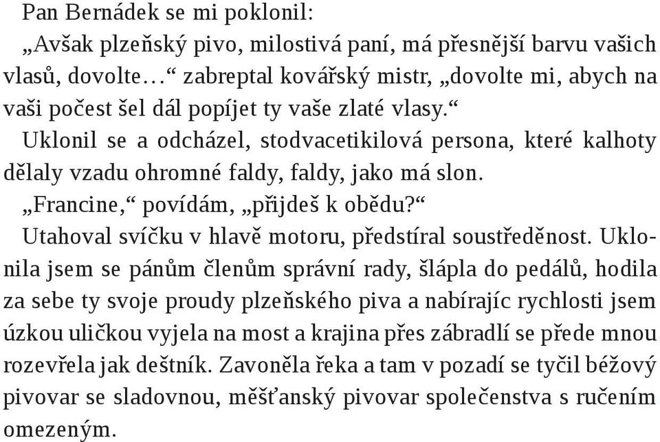 Utahoval svíčku v hlavě motoru, předstíral soustředěnost.