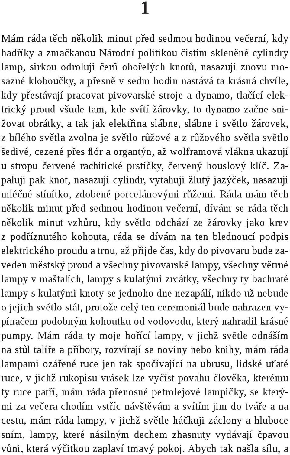 a tak jak elektřina slábne, slábne i světlo žárovek, z bílého světla zvolna je světlo růžové a z růžového světla světlo šedivé, cezené přes flór a organtýn, až wolframová vlákna ukazují u stropu