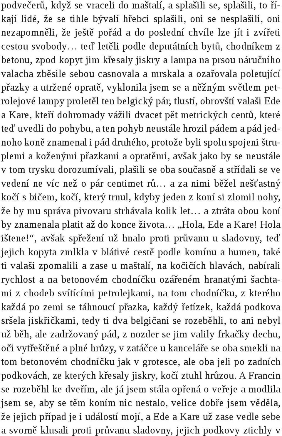 přazky a utržené opratě, vyklonila jsem se a něžným světlem petrolejové lampy proletěl ten belgický pár, tlustí, obrovští valaši Ede a Kare, kteří dohromady vážili dvacet pět metrických centů, které