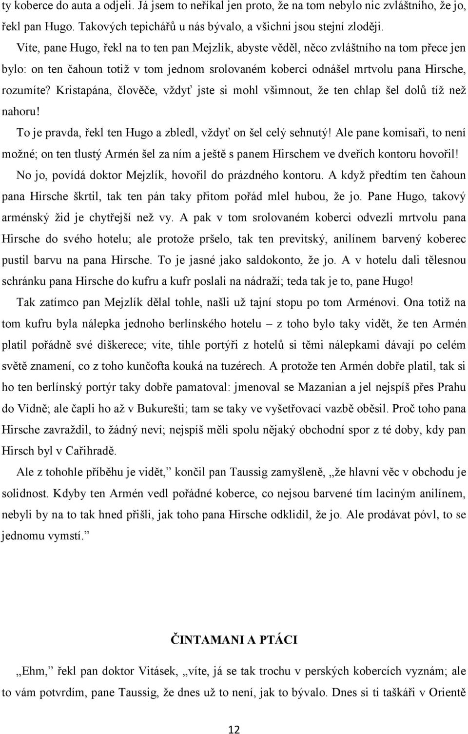 Kristapána, člověče, vždyť jste si mohl všimnout, že ten chlap šel dolů tíž než nahoru! To je pravda, řekl ten Hugo a zbledl, vždyť on šel celý sehnutý!