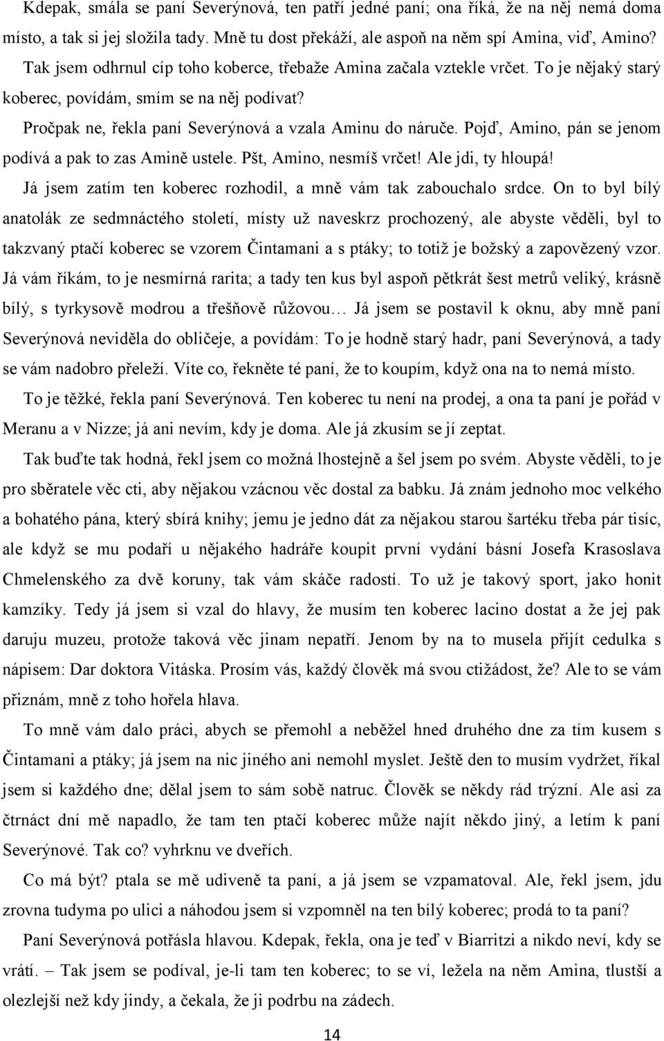 Pojď, Amino, pán se jenom podívá a pak to zas Amině ustele. Pšt, Amino, nesmíš vrčet! Ale jdi, ty hloupá! Já jsem zatím ten koberec rozhodil, a mně vám tak zabouchalo srdce.