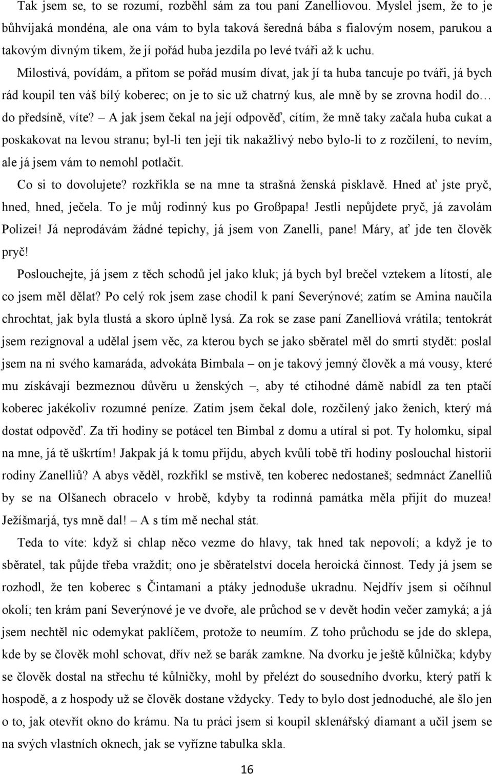 Milostivá, povídám, a přitom se pořád musím dívat, jak jí ta huba tancuje po tváři, já bych rád koupil ten váš bílý koberec; on je to sic už chatrný kus, ale mně by se zrovna hodil do do předsíně,