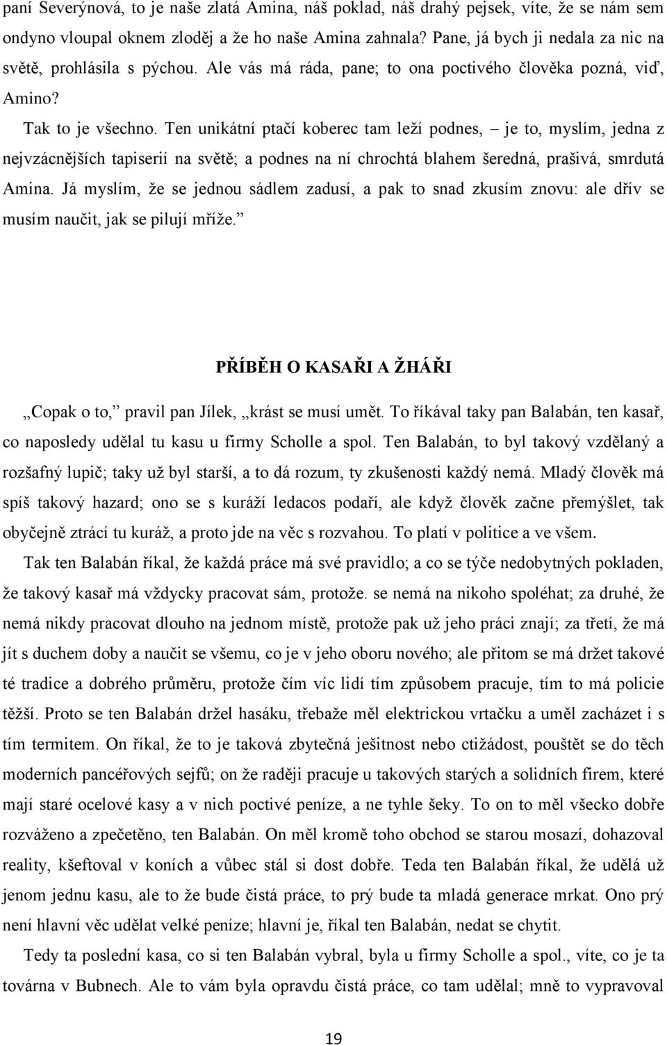 Ten unikátní ptačí koberec tam leží podnes, je to, myslím, jedna z nejvzácnějších tapiserií na světě; a podnes na ní chrochtá blahem šeredná, prašivá, smrdutá Amina.