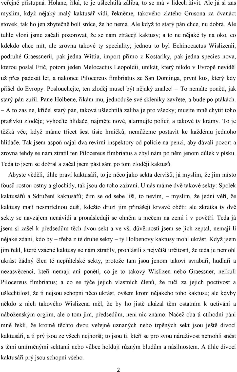 Ale tuhle vloni jsme začali pozorovat, že se nám ztrácejí kaktusy; a to ne nějaké ty na oko, co kdekdo chce mít, ale zrovna takové ty speciality; jednou to byl Echinocactus Wislizenii, podruhé