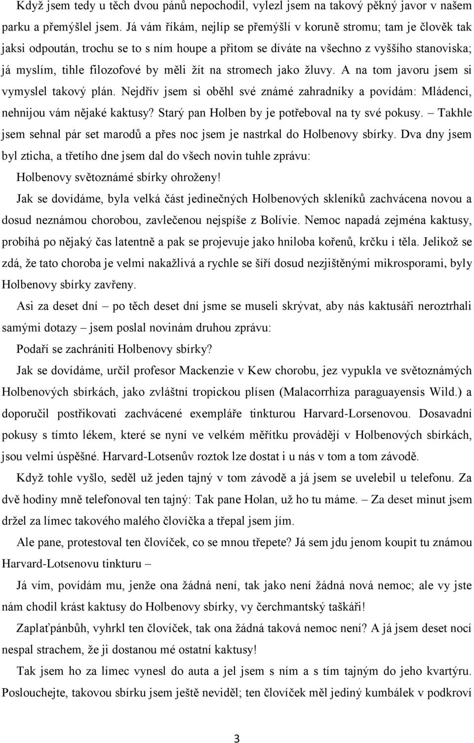 žít na stromech jako žluvy. A na tom javoru jsem si vymyslel takový plán. Nejdřív jsem si oběhl své známé zahradníky a povídám: Mládenci, nehnijou vám nějaké kaktusy?