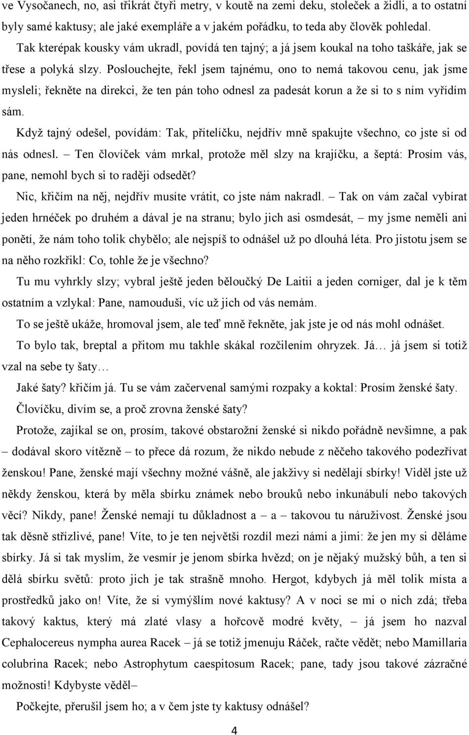 Poslouchejte, řekl jsem tajnému, ono to nemá takovou cenu, jak jsme mysleli; řekněte na direkci, že ten pán toho odnesl za padesát korun a že si to s ním vyřídím sám.