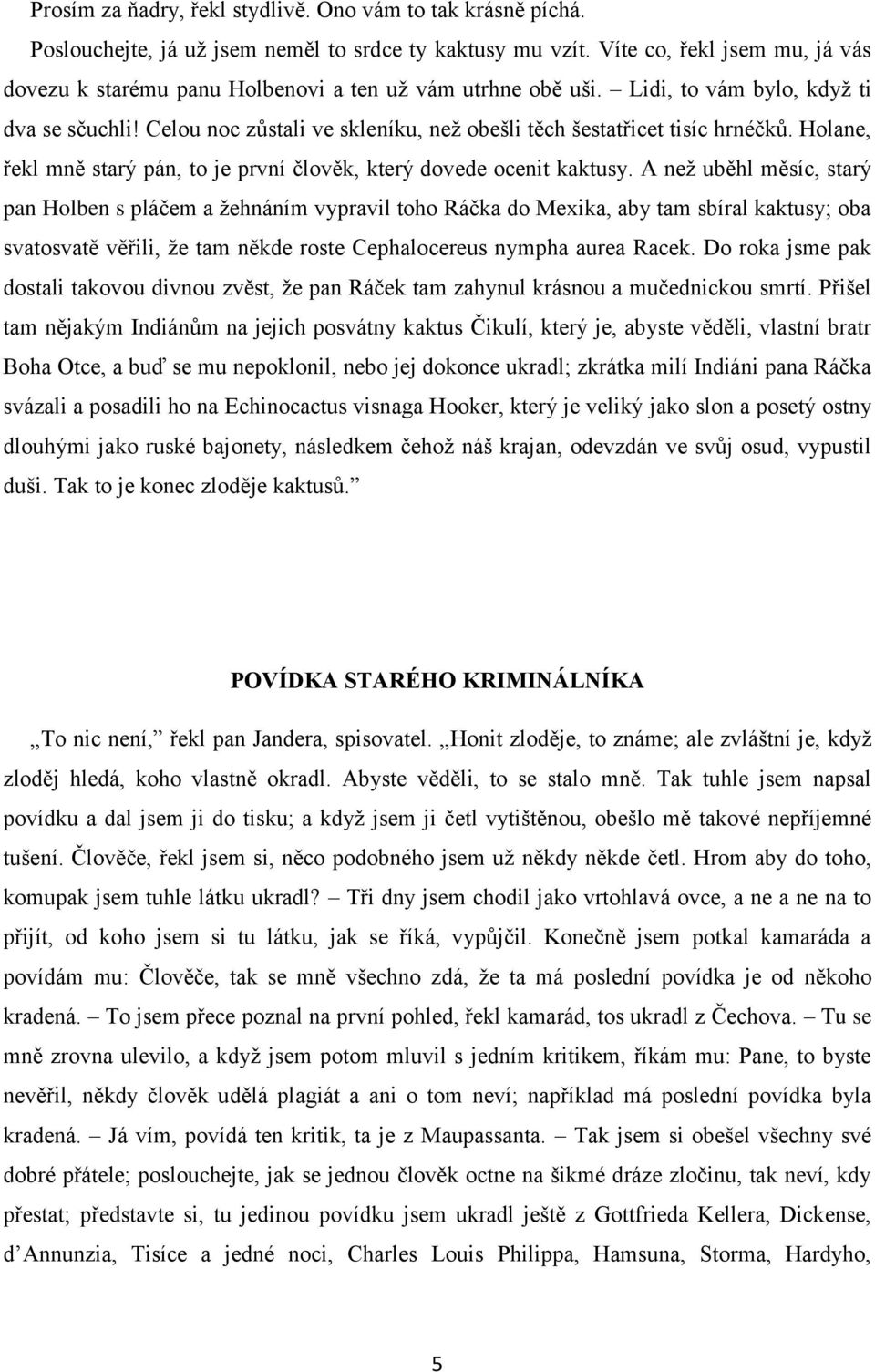 Celou noc zůstali ve skleníku, než obešli těch šestatřicet tisíc hrnéčků. Holane, řekl mně starý pán, to je první člověk, který dovede ocenit kaktusy.