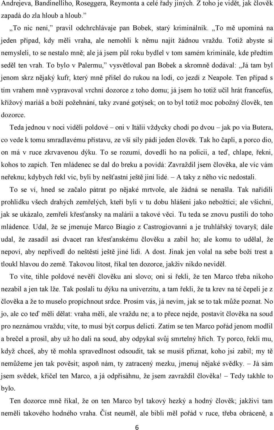 Totiž abyste si nemysleli, to se nestalo mně; ale já jsem půl roku bydlel v tom samém kriminále, kde předtím seděl ten vrah.