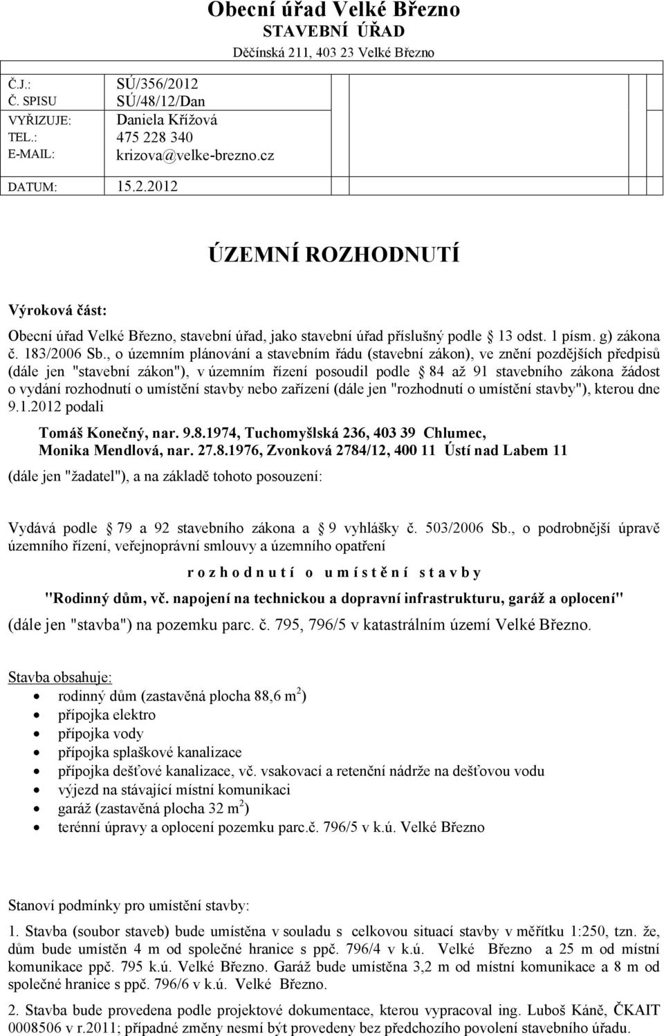 , o územním plánování a stavebním řádu (stavební zákon), ve znění pozdějších předpisů (dále jen "stavební zákon"), v územním řízení posoudil podle 84 až 91 stavebního zákona žádost o vydání