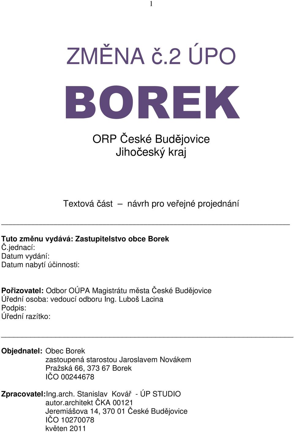 jednací: Datum vydání: Datum nabytí účinnosti: Pořizovatel: Odbor OÚPA Magistrátu města České Budějovice Úřední osoba: vedoucí odboru Ing.