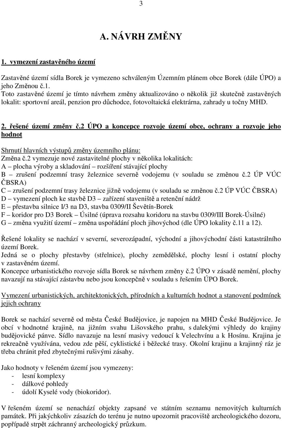 Toto zastavěné území je tímto návrhem změny aktualizováno o několik již skutečně zastavěných lokalit: sportovní areál, penzion pro důchodce, fotovoltaická elektrárna, zahrady u točny MHD. 2.