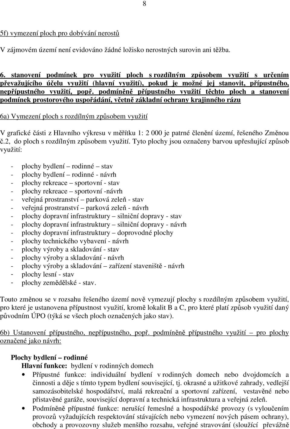 podmíněně přípustného využití těchto ploch a stanovení podmínek prostorového uspořádání, včetně základní ochrany krajinného rázu 6a) Vymezení ploch s rozdílným způsobem využití V grafické části z