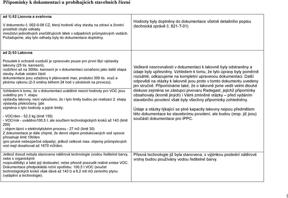 Požadujeme, aby tyto odhady byly do dokumentace doplněny. Hodnoty byly doplněny do dokumentace včetně detailního popisu (technická zprávě č.