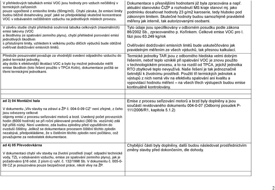 V závěru studie chybí přehledná souhrnná tabulka celkových (maximálních) emisí lakovny (VOC a škodliviny ze spalování zemního plynu), chybí přehledné porovnání emisí jednotlivých škodlivin s