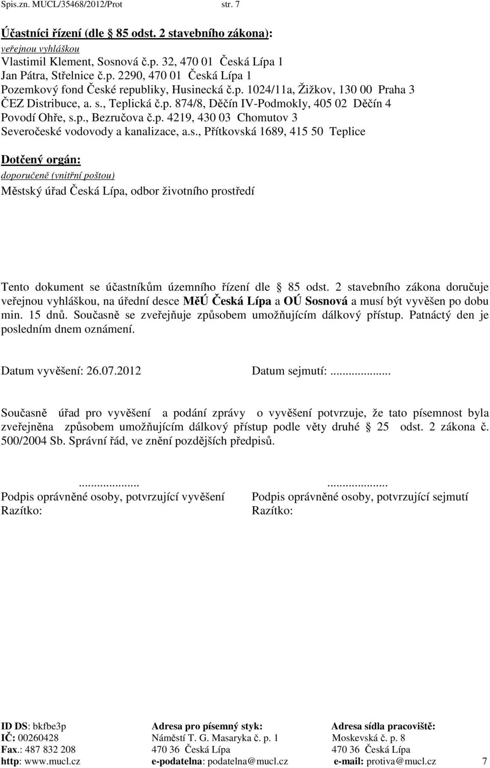 s., Přítkovská 1689, 415 50 Teplice Dotčený orgán: doporučeně (vnitřní poštou) Městský úřad Česká Lípa, odbor životního prostředí Tento dokument se účastníkům územního řízení dle 85 odst.