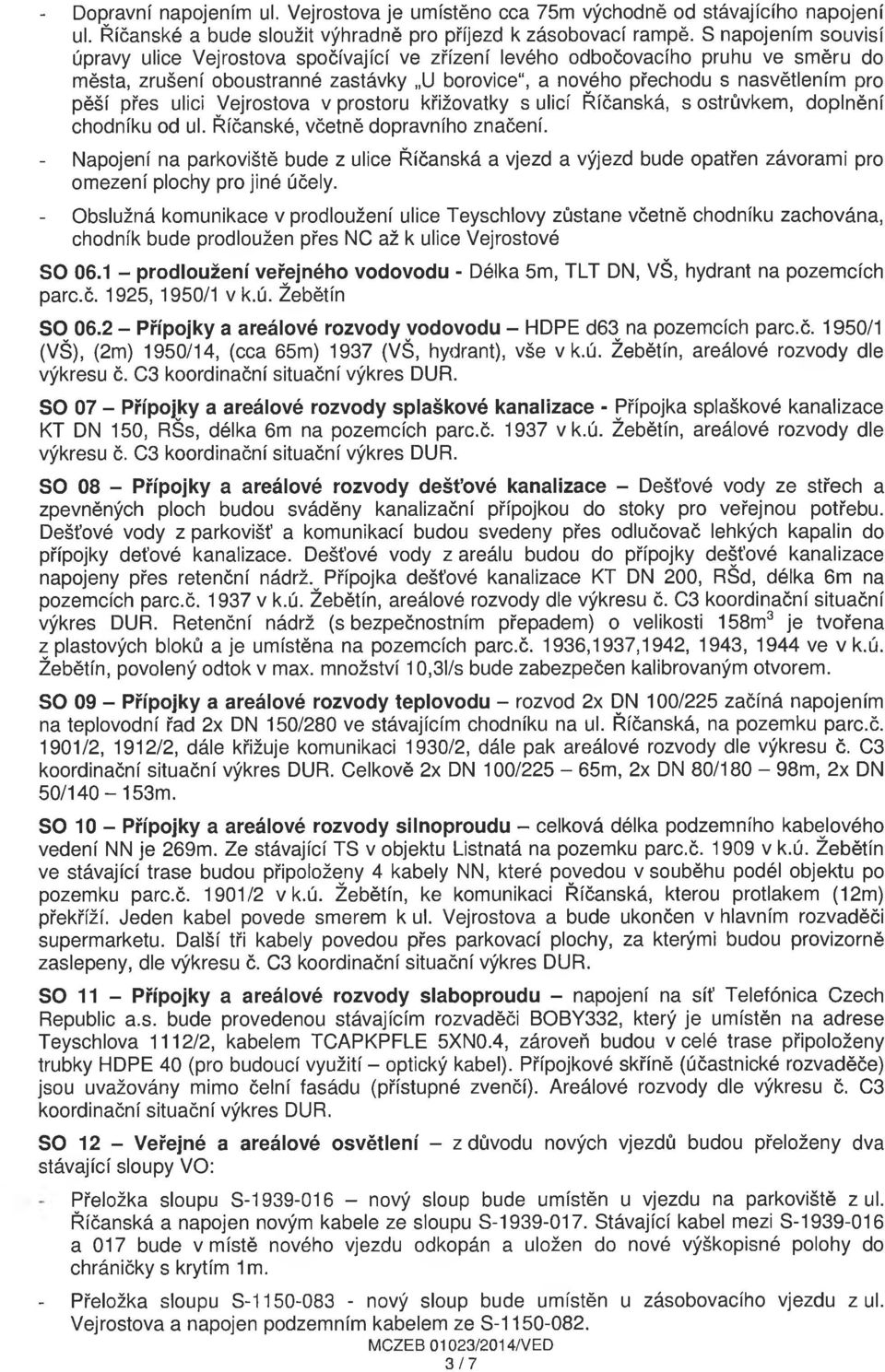 ulici Vejrostova v prostoru křižovatky s ulicí Říčanská, s ostrůvkem, doplnění chodníku od ul. Říčanské, včetně dopravního značení.