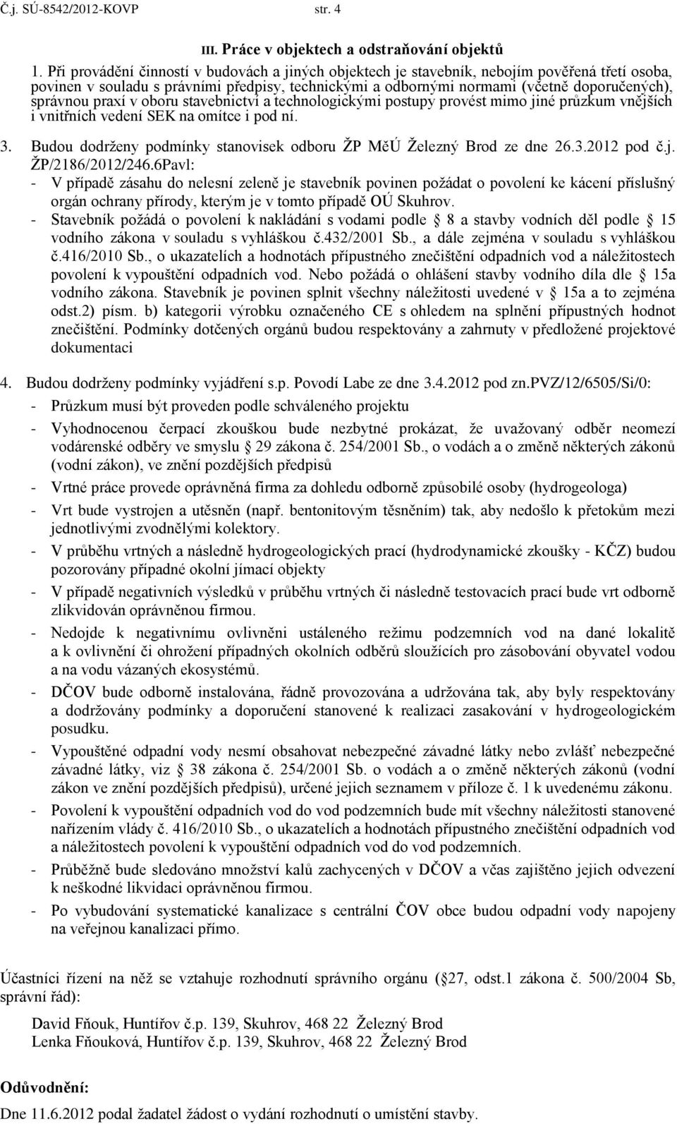 praxí v oboru stavebnictví a technologickými postupy provést mimo jiné průzkum vnějších i vnitřních vedení SEK na omítce i pod ní. 3.