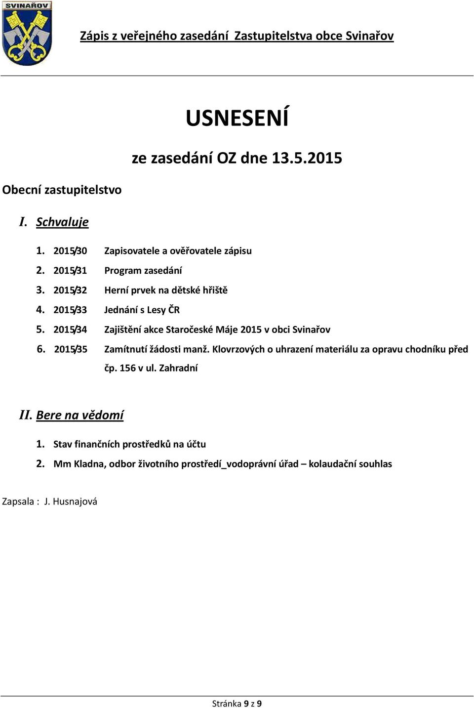 2015/34 Zajištění akce Staročeské Máje 2015 v obci Svinařov 6. 2015/35 Zamítnutí žádosti manž.