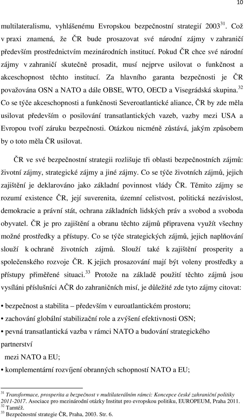 Za hlavního garanta bezpečnosti je ČR považována OSN a NATO a dále OBSE, WTO, OECD a Visegrádská skupina.