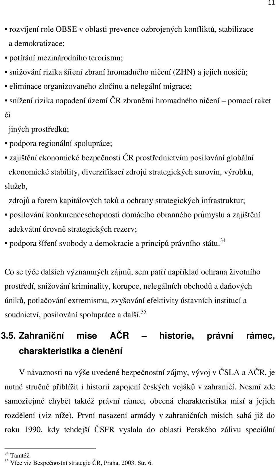 ekonomické bezpečnosti ČR prostřednictvím posilování globální ekonomické stability, diverzifikací zdrojů strategických surovin, výrobků, služeb, zdrojů a forem kapitálových toků a ochrany