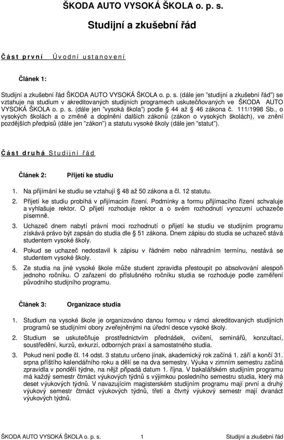 , o vysokých školách a o změně a doplnění dalších zákonů (zákon o vysokých školách), ve znění pozdějších předpisů (dále jen zákon ) a statutu vysoké školy (dále jen statut ).