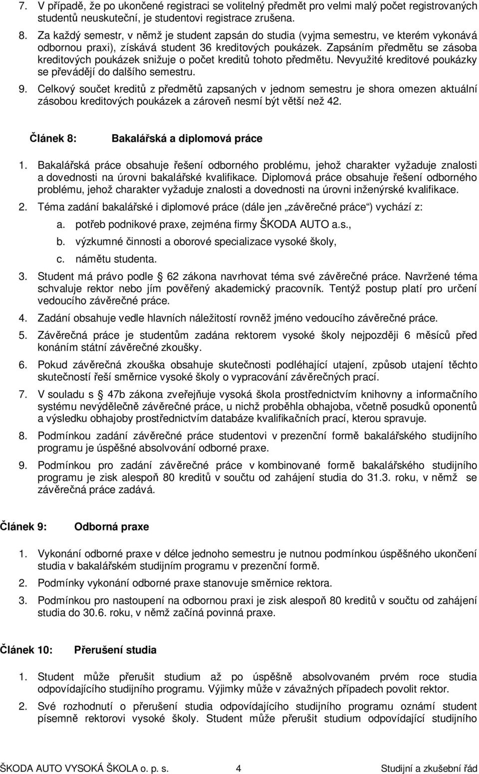 Zapsáním předmětu se zásoba kreditových poukázek snižuje o počet kreditů tohoto předmětu. Nevyužité kreditové poukázky se převádějí do dalšího semestru. 9.