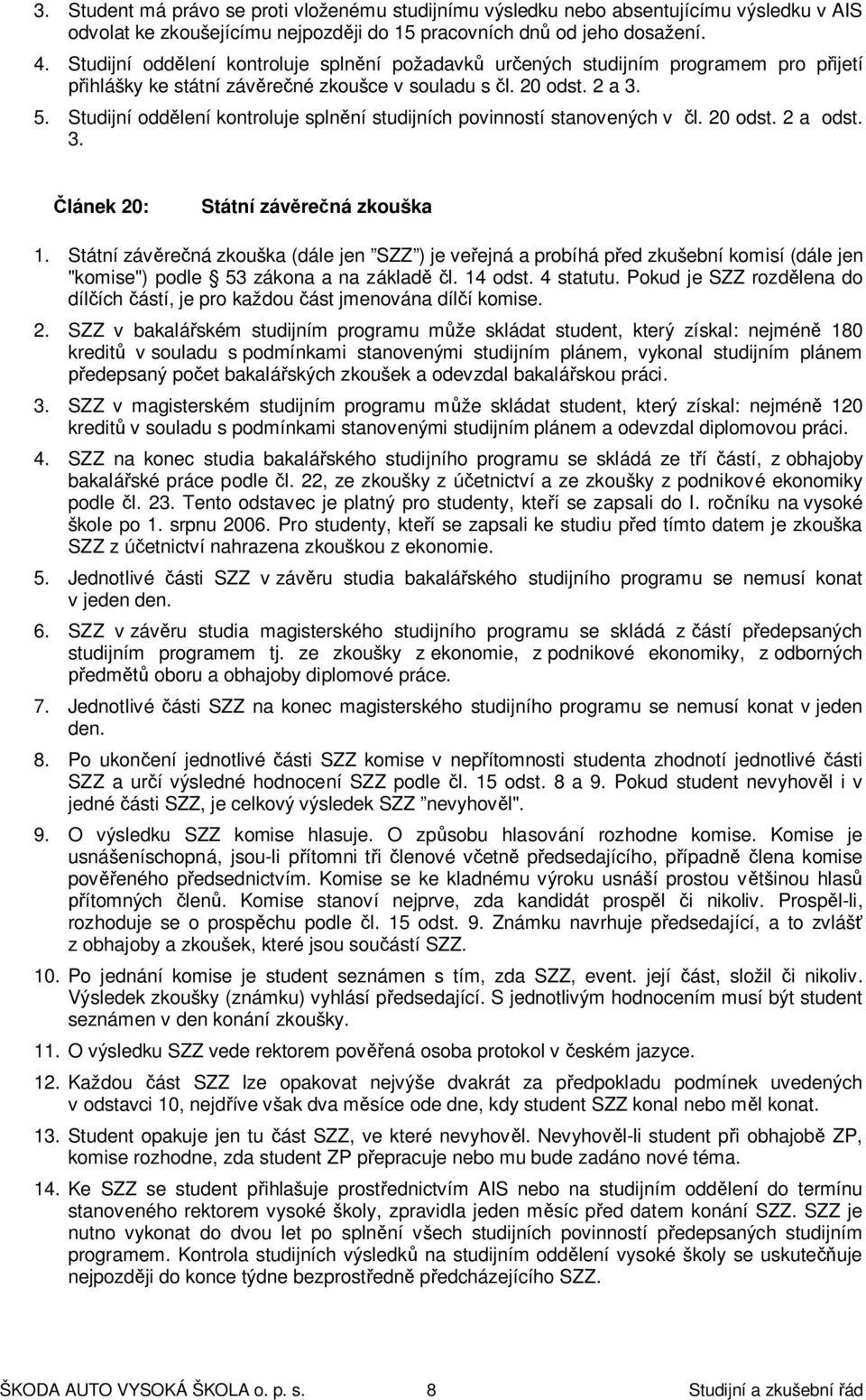 Studijní oddělení kontroluje splnění studijních povinností stanovených v čl. 20 odst. 2 a odst. 3. Článek 20: Státní závěrečná zkouška 1.