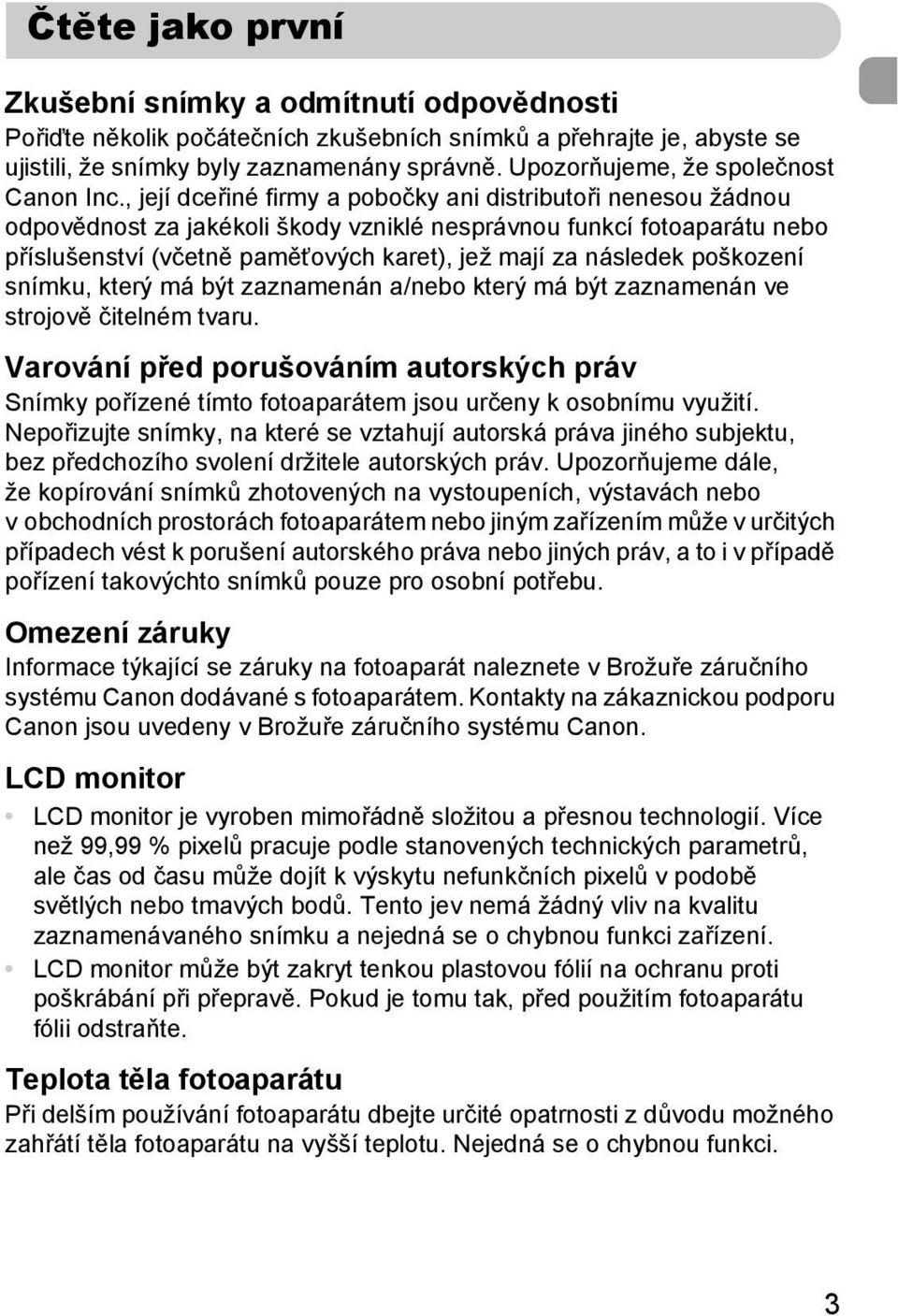 , její dceřiné firmy a pobočky ani distributoři nenesou žádnou odpovědnost za jakékoli škody vzniklé nesprávnou funkcí fotoaparátu nebo příslušenství (včetně paměťových karet), jež mají za následek