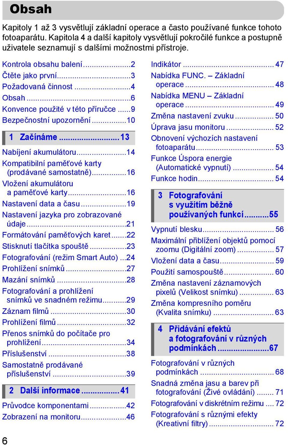 ..6 Konvence použité v této příručce...9 Bezpečnostní upozornění...10 1 Začínáme... 13 Nabíjení akumulátoru...14 Kompatibilní paměťové karty (prodávané samostatně).