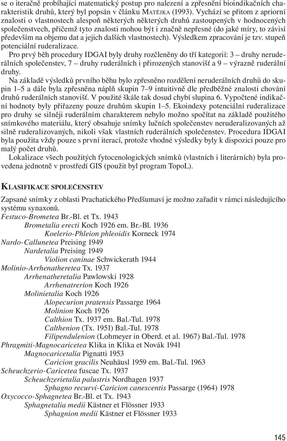 závisí především na objemu dat a jejich dalších vlastnostech). Výsledkem zpracování je tzv. stupeň potenciální ruderalizace.