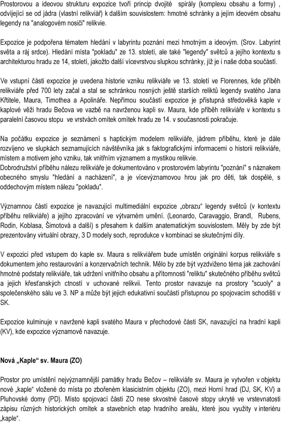 století, ale také "legendy" světců a jejího kontextu s architekturou hradu ze 14, století, jakožto další vícevrstvou slupkou schránky, jíž je i naše doba součástí.